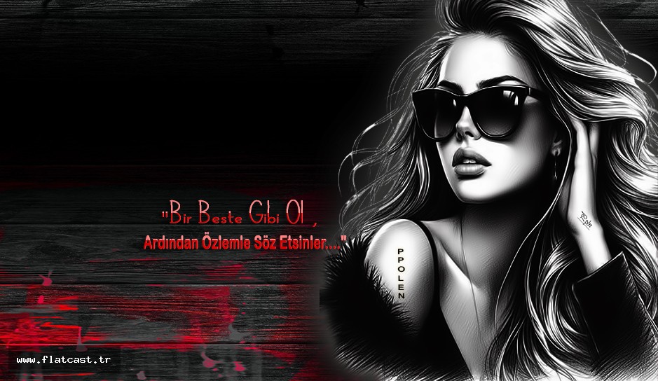 "Bir Beste Gibi Ol , Ardından Özlemle Söz Etsinler...."