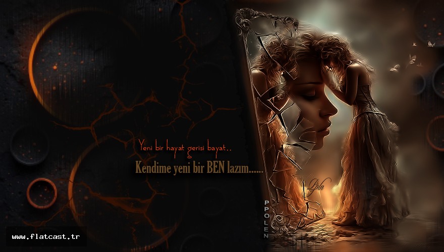 Yeni bir hayat gerisi bayat;           Kendime yeni bir BEN lazım.......