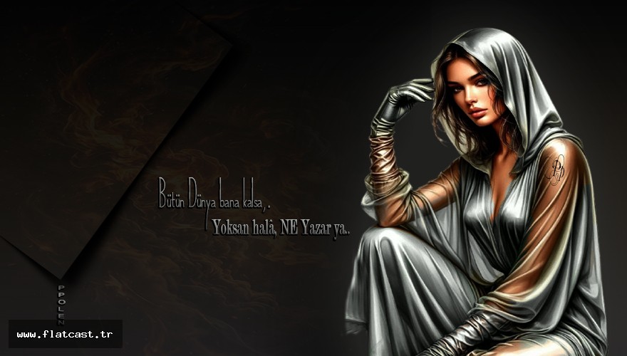 Bütün Dünya bana kalsa,         Yoksan halâ, NE Yazar ya..