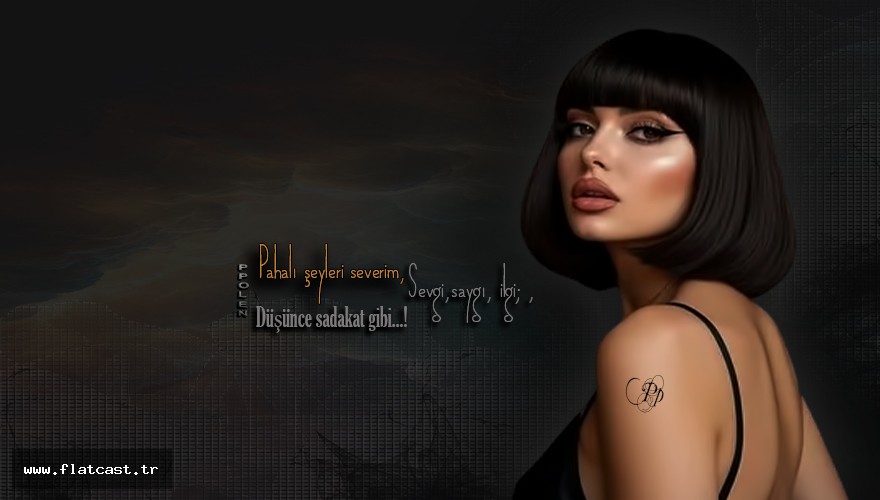 Pahalı şeyleri severim;      Sevgi,saygı, ilgi;             Düşünce sadakat gibi...!