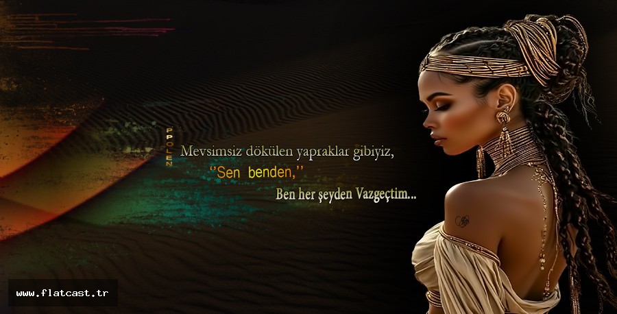 Mevsimsiz dökülen yapraklar gibiyiz, Sen benden,         Ben her şeyden Vazgeçtim...