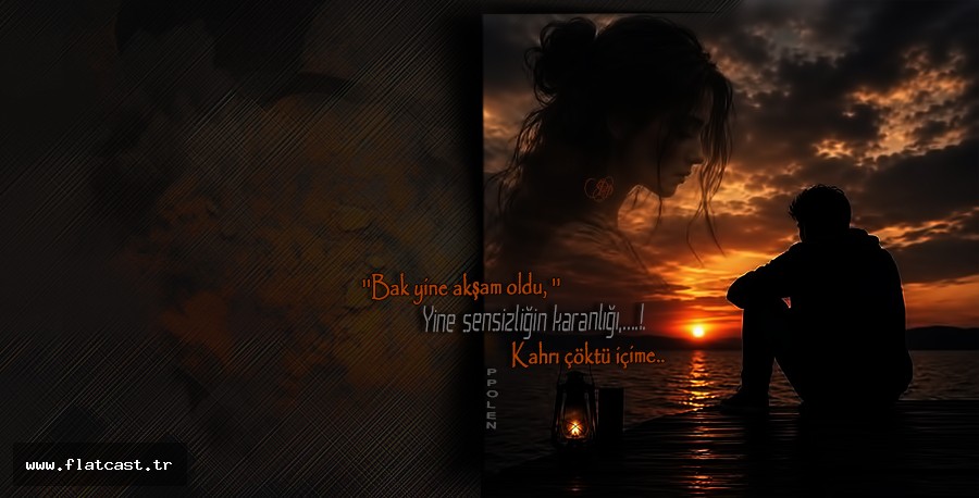 Bak yine akşam oldu,  Yine sensizliğin karanlığı, Kahrı çöktü içime..