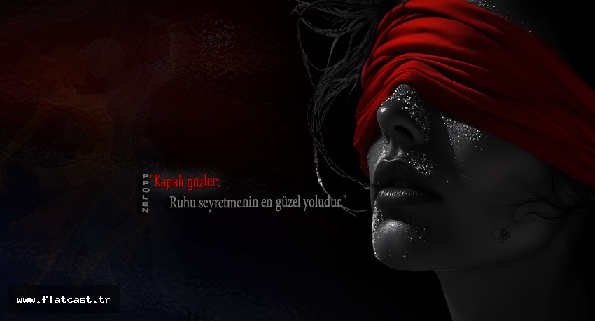 "Kapalı gözler,           Ruhu seyretmenin en güzel yoludur."