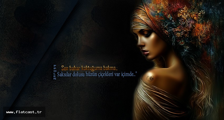 Sen bahar koktuğuma bakma. Saksılar dolusu hüzün çiçekleri var içimde..