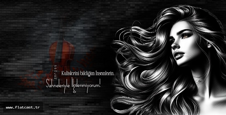Kulislerini bildiğim İnsanlarin             Sahneleriyle İlgilenmiyorum!